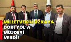 Milletvekili Özkaya, Dörtyol’a Müjdeyi Verdi!