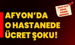 Afyon’da o hastanede ücret şoku!