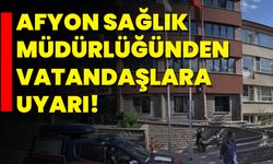 Afyon Sağlık Müdürlüğünden Vatandaşlara Uyarı!