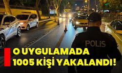 O Uygulamada 1005 Kişi Yakalandı!