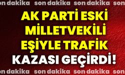 AK Parti eski Milletvekili eşiyle trafik kazası geçirdi!