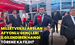 Milletvekili Arslan, Afyonlu gençleri ilgilendiren hangi törene katıldı?