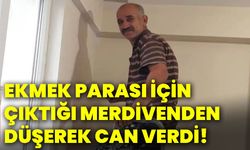 Ekmek parası için çıktığı merdivenden düşerek can verdi!