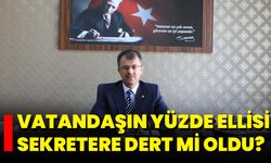 Vatandaşın yüzde ellisi sekretere dert mi oldu?