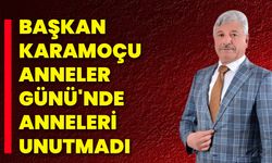 Başkan Karamoçu, Anneler Günü'nde Anneleri Unutmadı