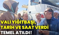 Vali Yiğitbaşı, tarih ve saat verdi temel atıldı!