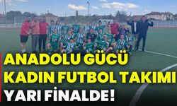 Anadolu Gücü Kadın Futbol Takımı yarı finalde!