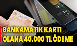 Bankamatik kartı olana 40.000 TL ödeme
