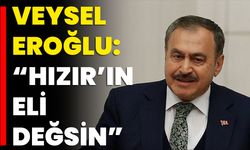 Veysel Eroğlu: “Hızır’ın Eli Değsin”