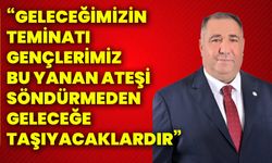 “Geleceğimizin teminatı gençlerimiz bu yanan ateşi söndürmeden geleceğe taşıyacaklardır”