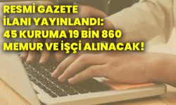 Resmi Gazete ilanı yayınlandı: 45 kuruma 19 bin 860 memur ve işçi alınacak!