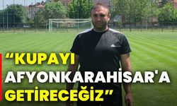 “Kupayı Afyonkarahisar'a Getireceğiz”
