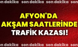 Afyonkarahisar'da akşam saatlerinde trafik kazası!