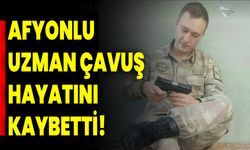 Afyonlu Uzman Çavuş Hayatını Kaybetti!
