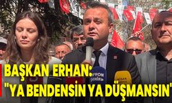 Başkan Erhan "Ya Bendensin Ya Düşmansın"