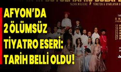 Afyon’da 2 Ölümsüz Tiyatro Eseri: Tarih Belli Oldu!
