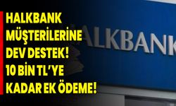 Halkbank müşterilerine dev destek! 10 bin TL’ye kadar ek ödeme!