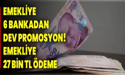Emekliye 6 bankadan dev promosyon! Emekliye 27 bin TL ödeme