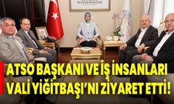 ATSO Başkanı ve İş İnsanları Vali Yiğitbaşı’nı Ziyaret Etti!