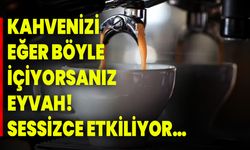 Kahvenizi eğer böyle içiyorsanız eyvah! Sessizce etkiliyor…