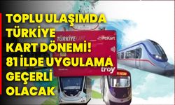 Toplu ulaşımda Türkiye Kart dönemi! 81 ilde uygulama geçerli olacak