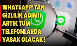 WhatsApp’tan gizlilik adımı! Artık tüm telefonlarda yasak olacak!