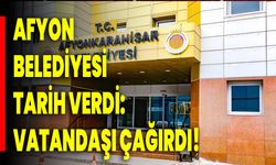 Afyon Belediyesi Tarih Verdi: Vatandaşı Çağırdı!