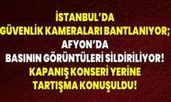 İstanbul’da Güvenlik Kameraları Bantlanıyor; Afyon’da Basının Görüntüleri Sildiriliyor!