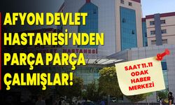 Afyon Devlet Hastanesi’nden parça parça çalmışlar!