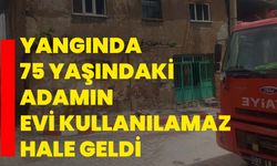 Yangında 75 yaşındaki adamın evi kullanılamaz hale geldi
