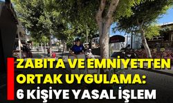 Zabıta Ve Emniyetten Ortak Uygulama: 6 Kişiye Yasal İşlem