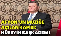 Afyon’un müziğe açılan kapısı: Hüseyin Başkadem!