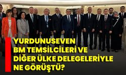 Yurdunuseven,BM Temsilcileri Ve Diğer Ülke Delegeleriyle Ne Görüştü?