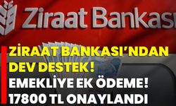 Ziraat Bankası’ndan Dev Destek! Emekliye Ek Ödeme! 17800 TL Onaylandı