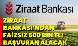 Ziraat Bankası’ndan Faizsiz 500 Bin TL Başvuran Alacak