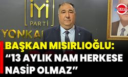 Başkan Mısırlıoğlu: “13 Aylık Nam Herkese Nasip Olmaz”
