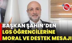 Başkan Şahin’den LGS Öğrencilerine Moral ve Destek Mesajı