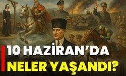 10 Haziran’da Neler Yaşandı?