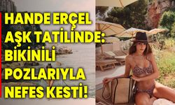 Hande Erçel Hakan Sabancı İle Aşk Tatilinde! Bikinili Pozlarıyla Nefes Kesti!