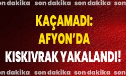 Kaçamadı: Afyon’da Kıskıvrak Yakalandı!