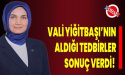 Vali Yiğitbaşı’nın Aldığı Tedbirler Sonuç Verdi!