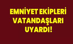 Emniyet ekipleri vatandaşları dolandırıcılığa karşı uyardı!