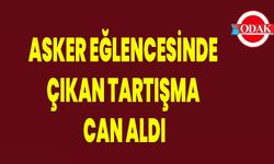 Asker eğlencesinde çıkan tartışma can aldı