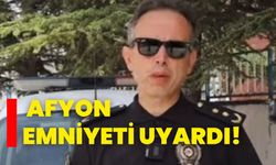 Afyon Emniyeti Uyardı!