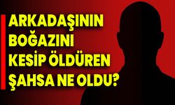 Arkadaşının boğazını kesip öldüren şahıs adliyede