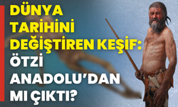 Dünya Tarihini Değiştiren Keşif: Ötzi Anadolu’dan Mı Çıktı?