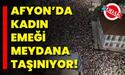 Afyon’da Kadın Emeği Meydana Taşınıyor!