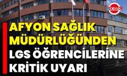 Afyon Sağlık Müdürlüğünden LGS Öğrencilerine Kritik Uyarı