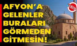 Afyon’a Gelenler Buraları Görmeden Gitmesin!