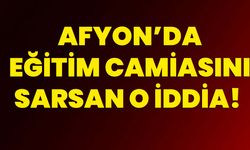 Afyon’da eğitim camiasını sarsan o iddia!